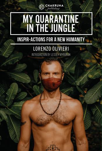 My quarantine in the jungle. Inspir-actions for a new humanity - Lorenzo Olivieri - Libro Chakruna Publishing 2020 | Libraccio.it