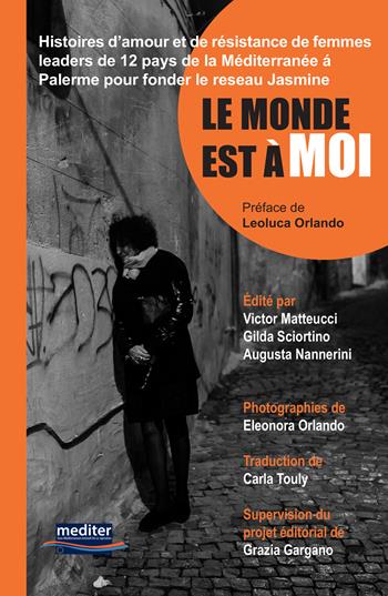 Le monde est à moi. Histoires d’amour et de résistance de femmes leaders de 12 pays de la Méditerranée á Palerme pour fonder le Reseau Jasmine. Con DVD video  - Libro Mediter Italia 2020 | Libraccio.it