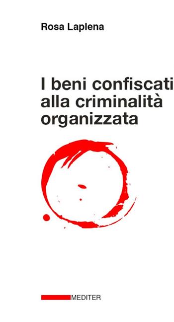 I beni confiscati alla criminalità organizzata. Dalla legge Rognoni La Torre ad oggi. Storia, applicazione della normativa, incidenza nelle politiche pubbliche di coesione territoriale e di sviluppo locale - Rosa Laplena - Libro Mediter Italia 2023 | Libraccio.it