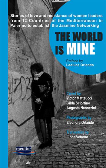 The world is mine. Stories of love and resistance of women leaders from 12 Countries of the Mediterranean in Palermo to establish the Jasmine Networking. Con DVD video  - Libro Mediter Italia 2020 | Libraccio.it
