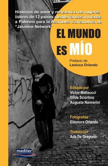 El mundo es mio. Historias de amor y resistencia de mujeres líderes de 12 países mediterráneos invitadas a Palermo para la Asamblea Constitutiva de "Jasmine Network". Con DVD video  - Libro Mediter Italia 2020 | Libraccio.it