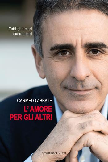 L' amore per gli altri. Tutti gi amori sono nostri - Carmelo Abbate - Libro Storie degli Altri 2020 | Libraccio.it