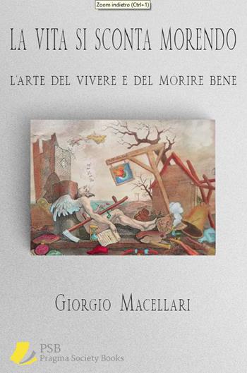 La vita si sconta morendo. L'arte del vivere e del morire bene - Giorgio Macellari - Libro Pragma Society Books 2022, Filosofia & medicina | Libraccio.it