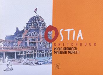 Sketchbook Ostia. L'architettura a Roma dal '900 ai nostri giorni - Paolo Bernacca, Maurizio Moretti - Libro Bernacca Immagine 2020 | Libraccio.it
