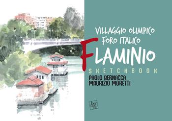 Sketchbook Flaminio. Villaggio Olimpico. Foro Italico. L'architettura a Roma dal '900 ai nostri giorni - Paolo Bernacca, Maurizio Moretti - Libro Bernacca Immagine 2021 | Libraccio.it