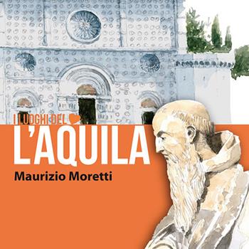 L'Aquila. I luoghi del cuore. Ediz. italiana e inglese - Maurizio Moretti - Libro Bernacca Immagine 2022 | Libraccio.it