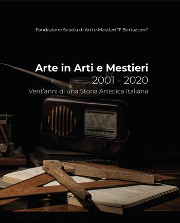 Arte in arti e mestieri 2001-2020. Vent'anni di una storia artistica italiana  - Libro Fondazione Scuola di Arti e Mestieri 2020 | Libraccio.it