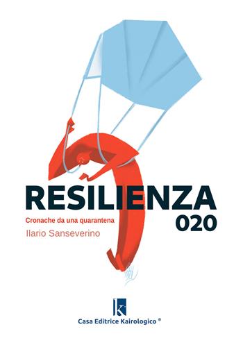 Resilienza 020. Cronache da una quarantena - Ilario Sanseverino - Libro Kairologico 2020 | Libraccio.it