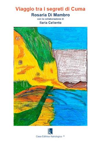 Viaggio tra i segreti di Cuma - Rosaria Di Mambro, Ilaria Celiento - Libro Kairologico 2022 | Libraccio.it
