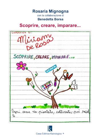 Scoprire, creare, imparare... - Rosaria Mignogna, Benedetta Borsa - Libro Kairologico 2022 | Libraccio.it