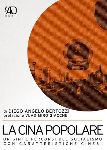 La Cina popolare. Origini e percorsi del socialismo con caratteristiche cinesi - Diego Angelo Bertozzi - Libro L.A.D. Edizioni 2020 | Libraccio.it