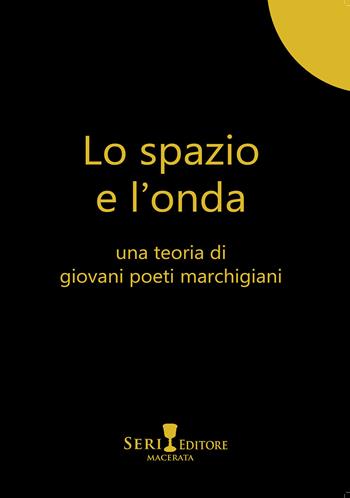 Lo spazio e l'onda. Una teoria di giovani poeti marchigiani  - Libro Seri 2021, Le piume | Libraccio.it