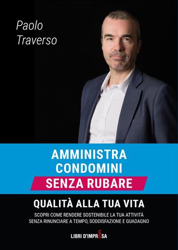 Amministra condomini senza rubare qualità alla tua vita. Scopri come rendere sostenibile la tua attività senza rinunciare a tempo, soddisfazione e guadagno - Paolo Traverso - Libro Libri D'Impresa 2020 | Libraccio.it