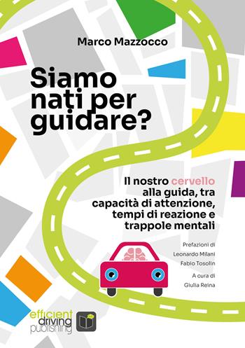 Siamo nati per guidare? Il nostro cervello alla guida, tra capacità di attenzione, tempi di reazione e trappole mentali. Nuova ediz. - Marco Mazzocco - Libro Efficient Driving Publishing 2020 | Libraccio.it