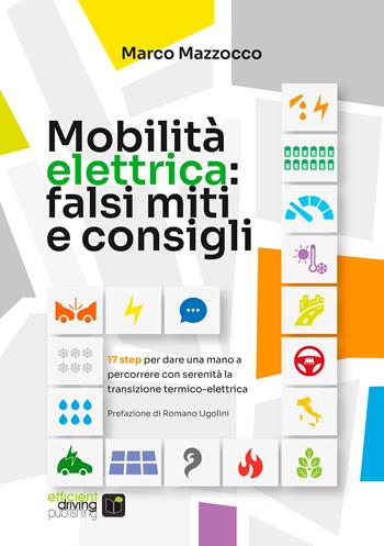 La mobilità elettrica: falsi miti e consigli pratici - Marco Mazzocco - Libro Efficient Driving Publishing 2022 | Libraccio.it