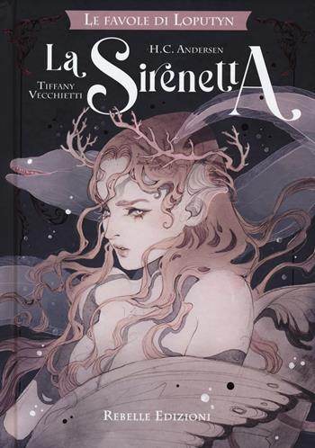 La sirenetta. Le favole di Loputyn. Ediz. a colori - Hans Christian Andersen - Libro Rebelle Edizioni 2023 | Libraccio.it