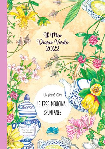 Il mio diario verde 2022. Le piante medicinali spontanee  - Libro Erbario Celeste Editoria 2021 | Libraccio.it