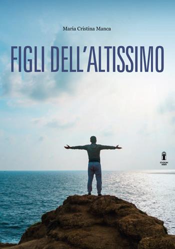 Figli dell'Altissimo - Maria Cristina Manca - Libro Edizioni Abbà 2021, Affabulazioni | Libraccio.it