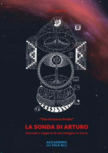 La sonda di Arturo. Racconti e rapporti di una indagine in corso - José Arguelles - Libro Accademia del Sole Blu 2023 | Libraccio.it