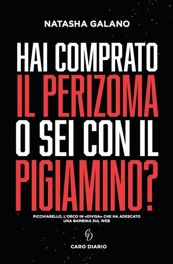 Hai comprato il perizoma o sei con il pigiamino? Picchiarello, l'orco in «divisa» che ha adescato una bambina sul web - Natasha Galano - Libro Caro Diario 2021 | Libraccio.it