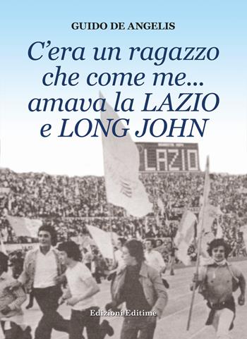 C'era un ragazzo che come me... amava la Lazio e Long John - Guido De Angelis - Libro Editime 2020 | Libraccio.it