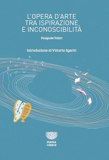 L' opera d'arte tra ispirazione e inconoscibilità. Ediz. integrale - Pasquale Veltri - Libro Mama 2020 | Libraccio.it