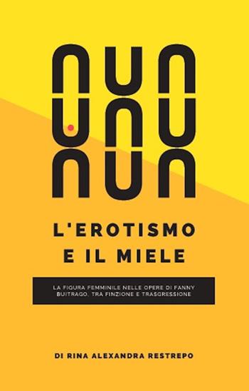 L'erotismo e il miele. La figura femminile nelle opere di Fanny Buitrago, tra finzione e trasgressione - Rina Alexandra Restrepo - Libro Mama 2020 | Libraccio.it