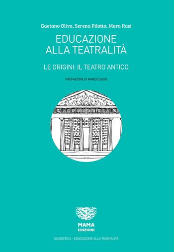 Educazione alla teatralità. Le origini: il teatro antico - Gaetano Oliva, Serena Pilotto, Mara Rasi - Libro Mama 2021 | Libraccio.it