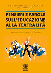 Pensieri e parole sull'educazione alla teatralità. Quaderno pratico teorico e glossario