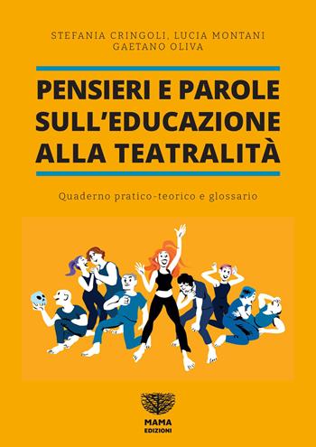 Pensieri e parole sull'educazione alla teatralità. Quaderno pratico teorico e glossario - Stefania Cringoli, Lucia Montani, Gaetano Oliva - Libro Mama 2023 | Libraccio.it