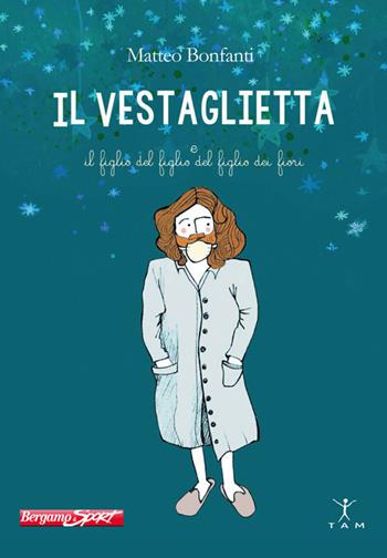 Il Vestaglietta e il figlio del figlio del figlio dei fiori - Matteo Bonfanti - Libro Bergamo & Sport 2020 | Libraccio.it