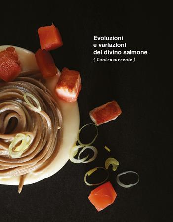Evoluzioni e variazioni del divino salmone. Ediz. a colori  - Libro Up Stream Italiana 2020 | Libraccio.it
