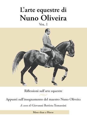 L'arte equestre di Nuno Oliveira. Vol. 1: Riflessioni sull'arte equestre. Appunti sull'insegnamento del maestro Nuno Oliveira - Nuno Oliveira - Libro More than a Horse 2021 | Libraccio.it