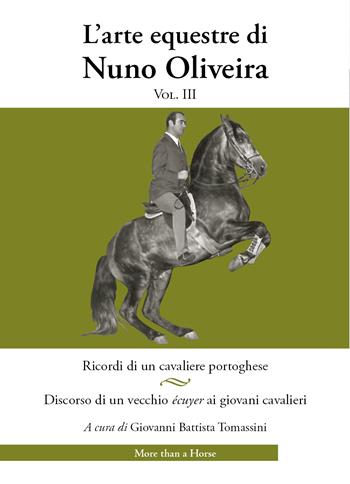 L'arte equestre di Nuno Oliveira. Vol. 3: Ricordi di un cavaliere portoghese. Discorso di un vecchio écuyer ai giovani cavalieri - Nuno Oliveira - Libro More than a Horse 2021 | Libraccio.it