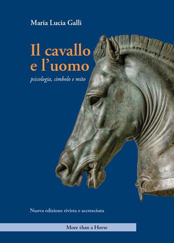 Il cavallo e l'uomo. Psicologia, simbolo e mito. Nuova ediz. - Maria Lucia Galli - Libro More than a Horse 2022 | Libraccio.it