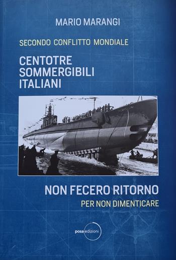 Centotrè sommergibili italiani non fecero ritorno. Secondo conflitto mondiale. Per non dimenticare - Mario Marangi - Libro Posa Edizioni 2021, Gli storici | Libraccio.it