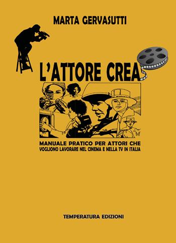 L' attore crea. Manuale pratico per attori che vogliono lavorare nel cinema e nella Tv in Italia - Marta Gervasutti - Libro Temperatura Edizioni 2021 | Libraccio.it