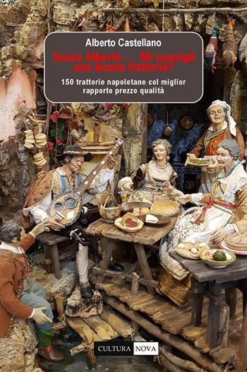 Scusa Alberto... Mi consigli una buona trattoria? 150 trattorie napoletane col miglior rapporto prezzo qualità - Alberto Castellano - Libro Cultura Nova 2021 | Libraccio.it