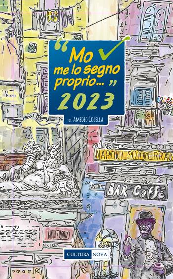 Mo me lo segno proprio ... 2023. Calendario di napoletanità - Amedeo Colella - Libro Cultura Nova 2022 | Libraccio.it