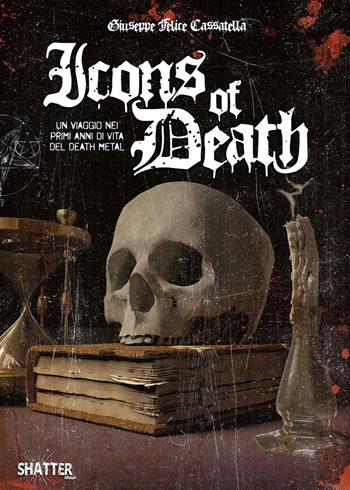 Icons of death. Un viaggio nei primi anni di vita del death metal - Giuseppe Felice Cassatella - Libro Shatter 2021 | Libraccio.it