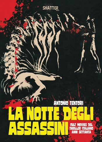 La notte degli assassini. Cult movies del thriller italiano anni Settanta - Antonio Tentori - Libro Shatter 2021, Cinema | Libraccio.it