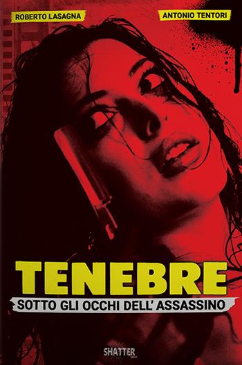 Tenebre. Sotto gli occhi dell'assassino - Antonio Tentori, Roberto Lasagna - Libro Shatter 2022, Cinema | Libraccio.it