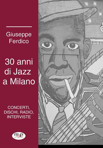 30 anni di jazz a Milano - Giuseppe Ferdico - Libro Musicisti Associati Produzioni M.A.P. 2020 | Libraccio.it