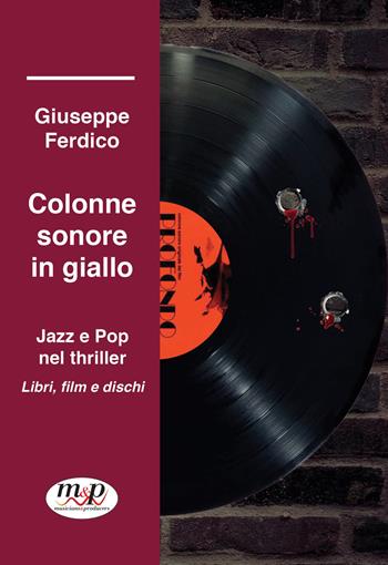 Colonne sonore in giallo. Jazz e pop nel thriller - Giuseppe Ferdico - Libro Musicians & Producers 2021 | Libraccio.it