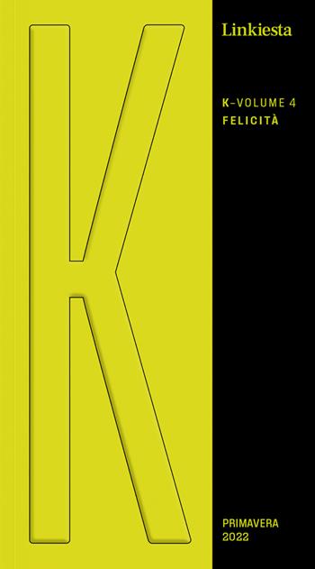 K. Linkiesta. Vol. 4: Felicità  - Libro Linkiesta 2022 | Libraccio.it