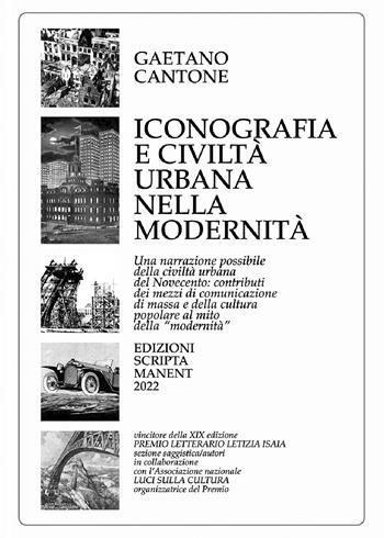 Iconografia e civiltà urbana nella modernità. Una narrazione possibile della civiltà urbana del Novecento: contributi dei mezzi di comunicazione di massa e della cultura popolare al mito della «modernità» - Gaetano Cantone - Libro Scripta Manent (Morcone) 2022 | Libraccio.it