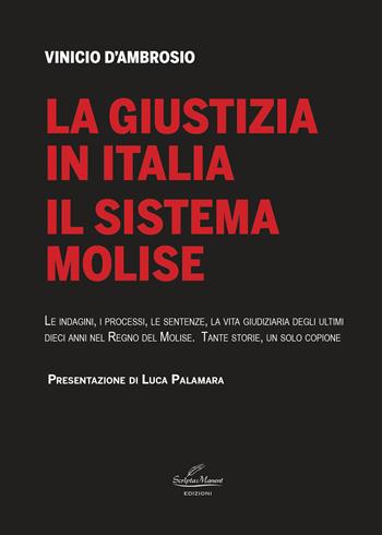 La giustizia in Italia. Il sistema Molise. Le indagini, i processi, le sentenze, la vita giudiziaria degli ultimi dieci anni nel Regno del Molise. Tante storie, un solo copione - Vinicio D'Ambrosio - Libro Scripta Manent (Morcone) 2023 | Libraccio.it
