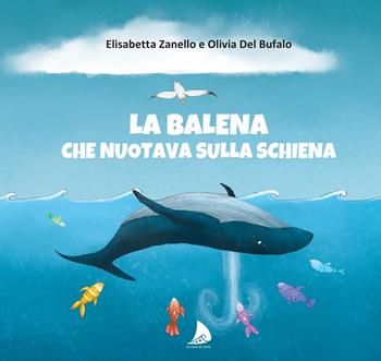 La balena che nuotava sulla schiena - Elisabetta Zanello, Olivia Del Bufalo - Libro La Nave di Carta 2020 | Libraccio.it
