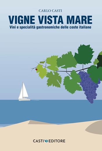 Vigne vista mare. Vini e specialità gastronomiche delle coste italiane - Carlo Casti - Libro Casti Editore 2021, Sapori | Libraccio.it