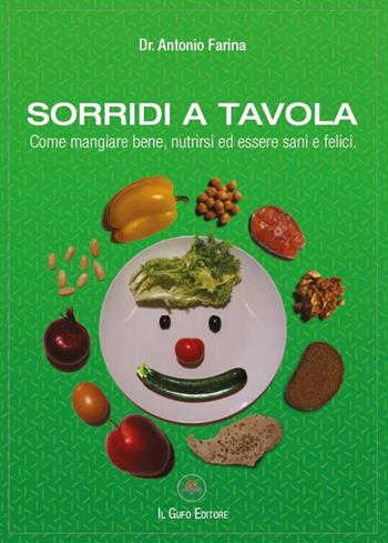 Sorridi a tavola. Come mangiare bene, nutrirsi ed essere sani e felici - Antonio Farina - Libro Il Gufo Editore 2023 | Libraccio.it